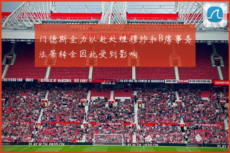 门德斯全力以赴处理穆帅和B席事务法蒂转会因此受到影响